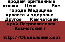  продам бритвенные станки  › Цена ­ 400 - Все города Медицина, красота и здоровье » Другое   . Камчатский край,Петропавловск-Камчатский г.